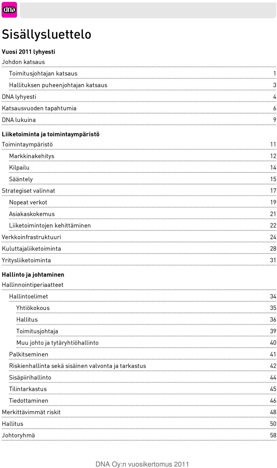 Kuluttajaliiketoiminta Yritysliiketoiminta Hallinto ja johtaminen Hallinnointiperiaatteet Hallintoelimet Yhtiökokous Hallitus Toimitusjohtaja Muu johto ja tytäryhtiöhallinto Palkitseminen