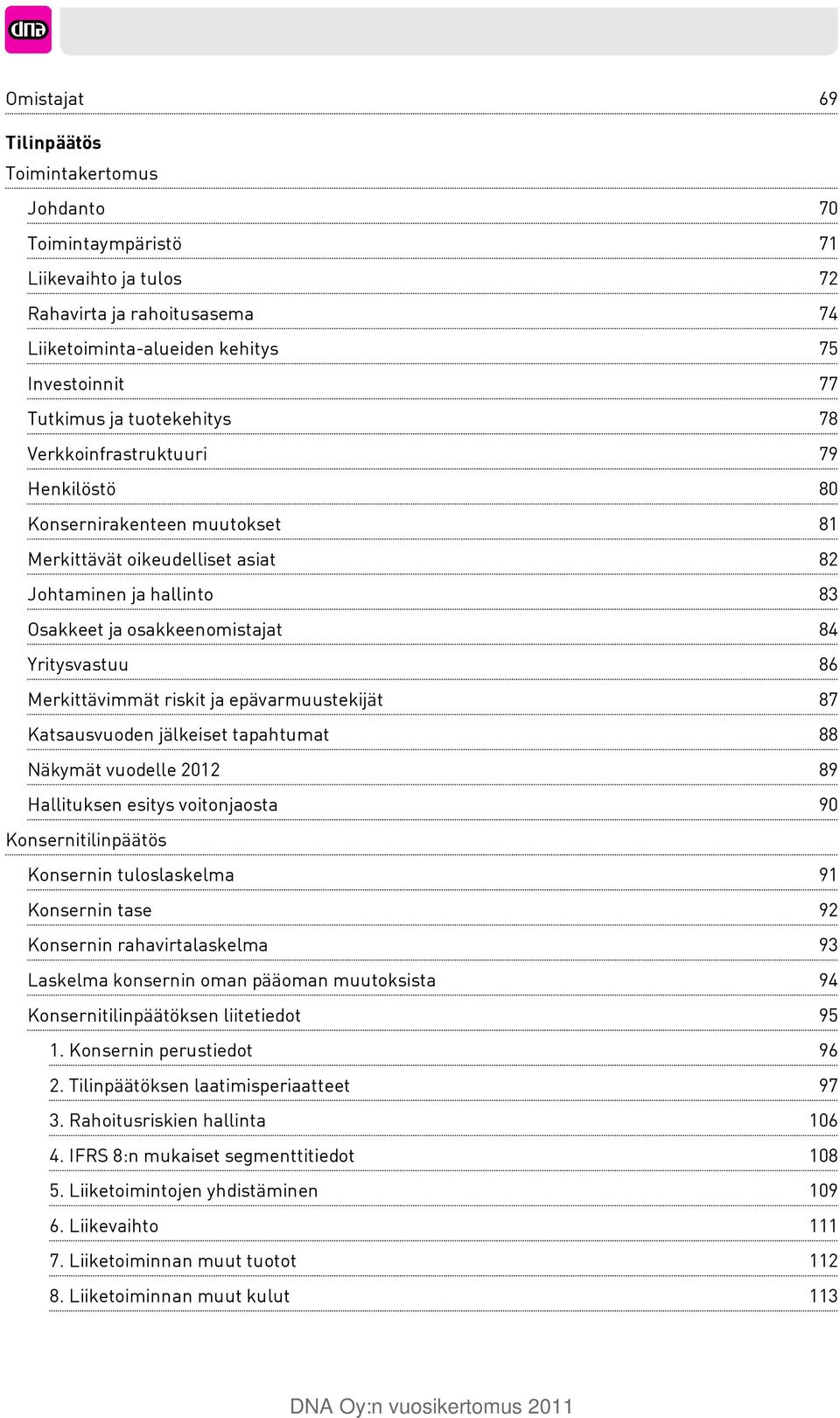 epävarmuustekijät Katsausvuoden jälkeiset tapahtumat Näkymät vuodelle 2012 Hallituksen esitys voitonjaosta Konsernitilinpäätös Konsernin tuloslaskelma Konsernin tase Konsernin rahavirtalaskelma