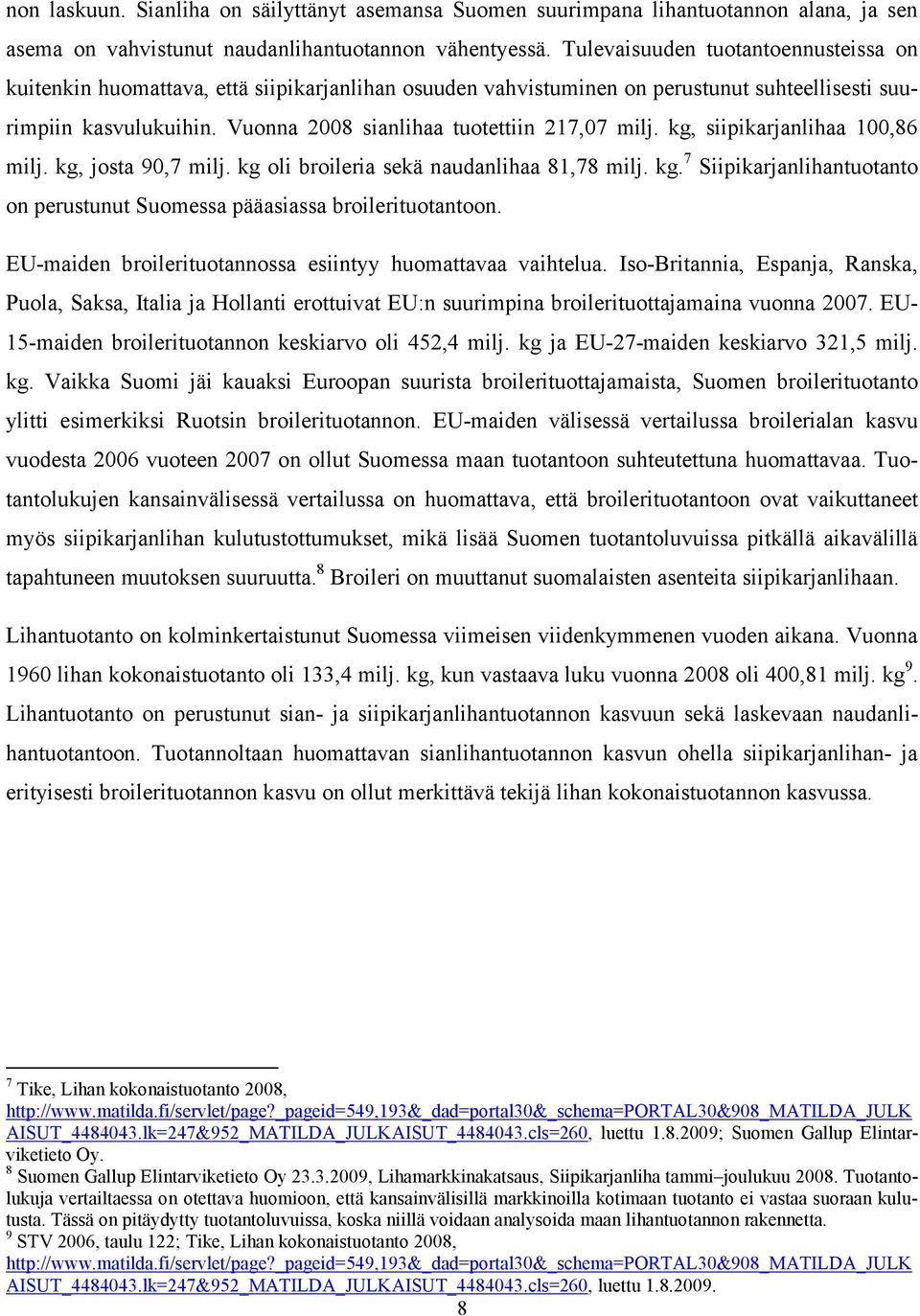 Vuonna 2008 sianlihaa tuotettiin 217,07 milj. kg, siipikarjanlihaa 100,86 milj. kg, josta 90,7 milj. kg oli broileria sekä naudanlihaa 81,78 milj. kg. 7 Siipikarjanlihantuotanto on perustunut Suomessa pääasiassa broilerituotantoon.