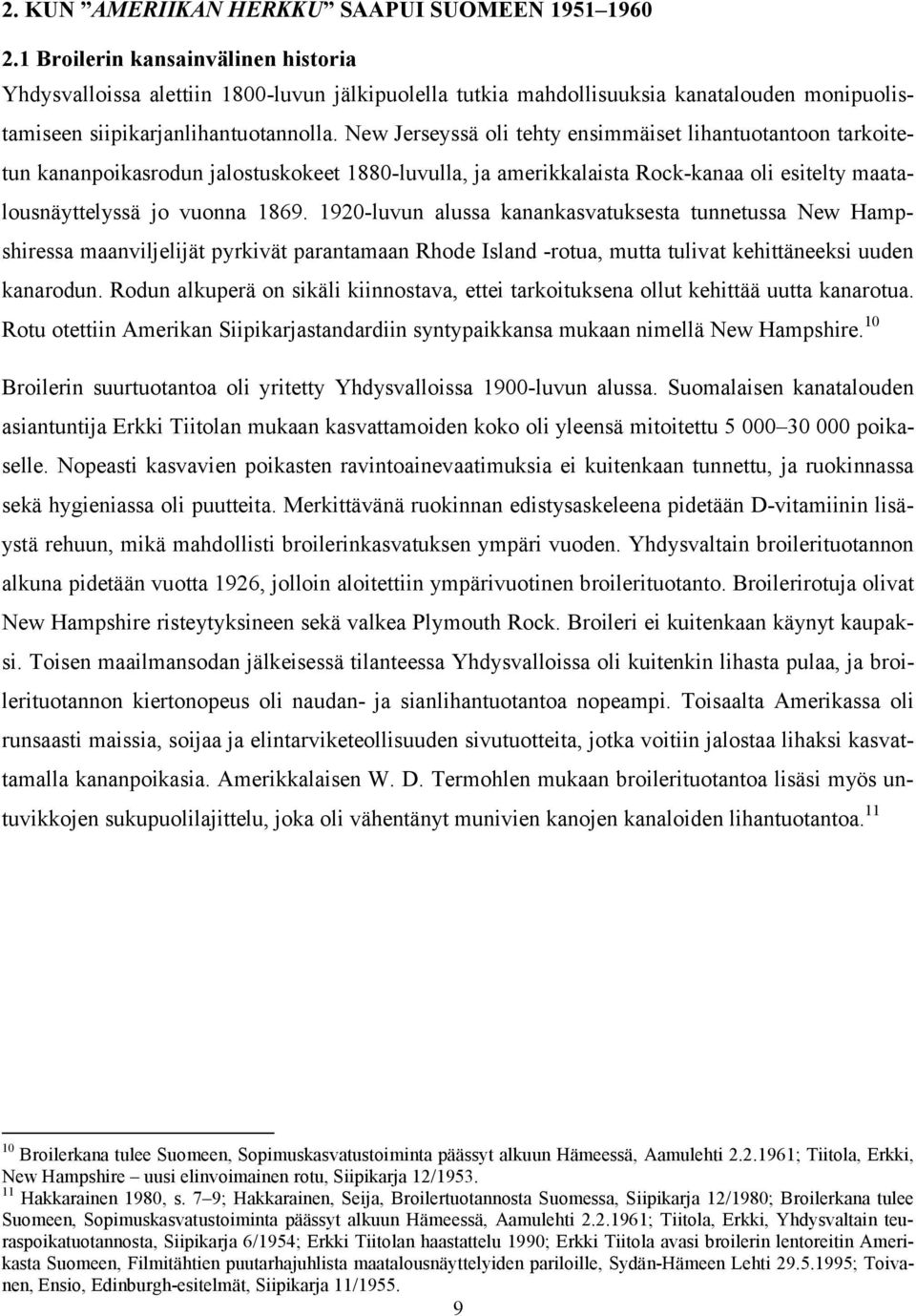 New Jerseyssä oli tehty ensimmäiset lihantuotantoon tarkoitetun kananpoikasrodun jalostuskokeet 1880-luvulla, ja amerikkalaista Rock-kanaa oli esitelty maatalousnäyttelyssä jo vuonna 1869.