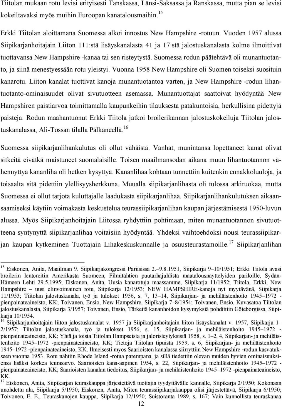 Vuoden 1957 alussa Siipikarjanhoitajain Liiton 111:stä lisäyskanalasta 41 ja 17:stä jalostuskanalasta kolme ilmoittivat tuottavansa New Hampshire -kanaa tai sen risteytystä.