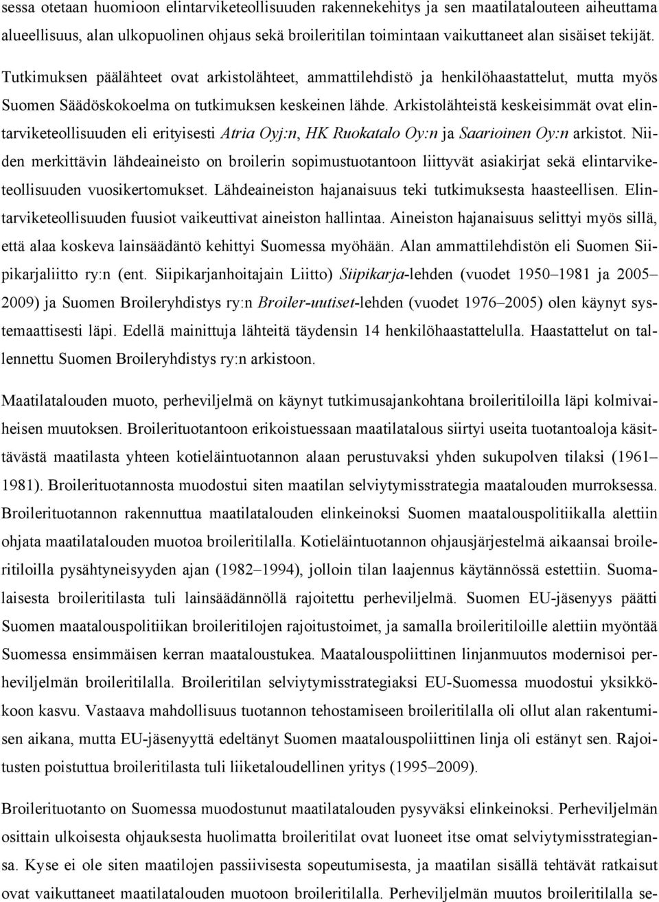 Arkistolähteistä keskeisimmät ovat elintarviketeollisuuden eli erityisesti Atria Oyj:n, HK Ruokatalo Oy:n ja Saarioinen Oy:n arkistot.