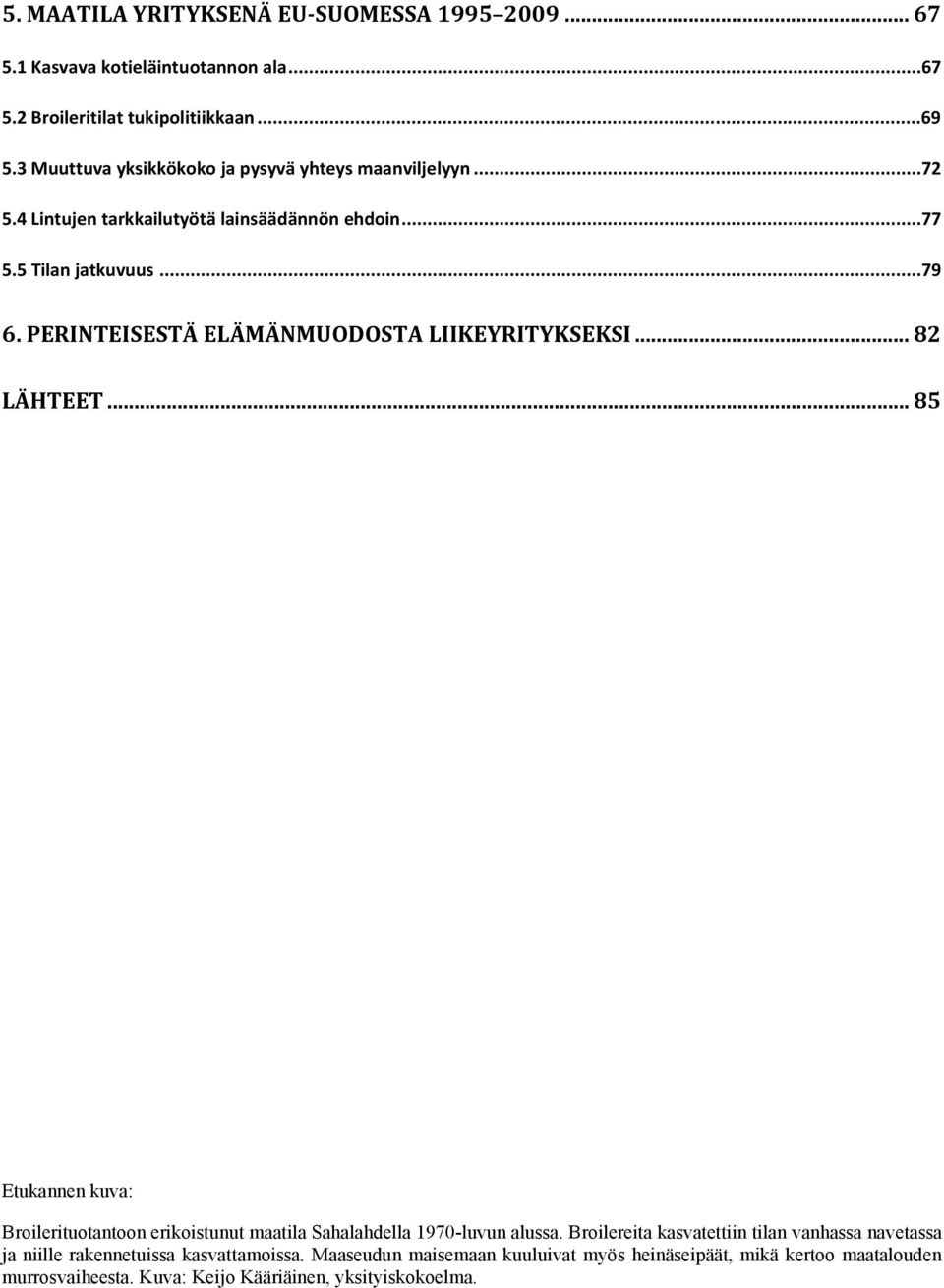 PERINTEISESTÄ ELÄMÄNMUODOSTA LIIKEYRITYKSEKSI... 82 LÄHTEET... 85 Etukannen kuva: Broilerituotantoon erikoistunut maatila Sahalahdella 1970-luvun alussa.