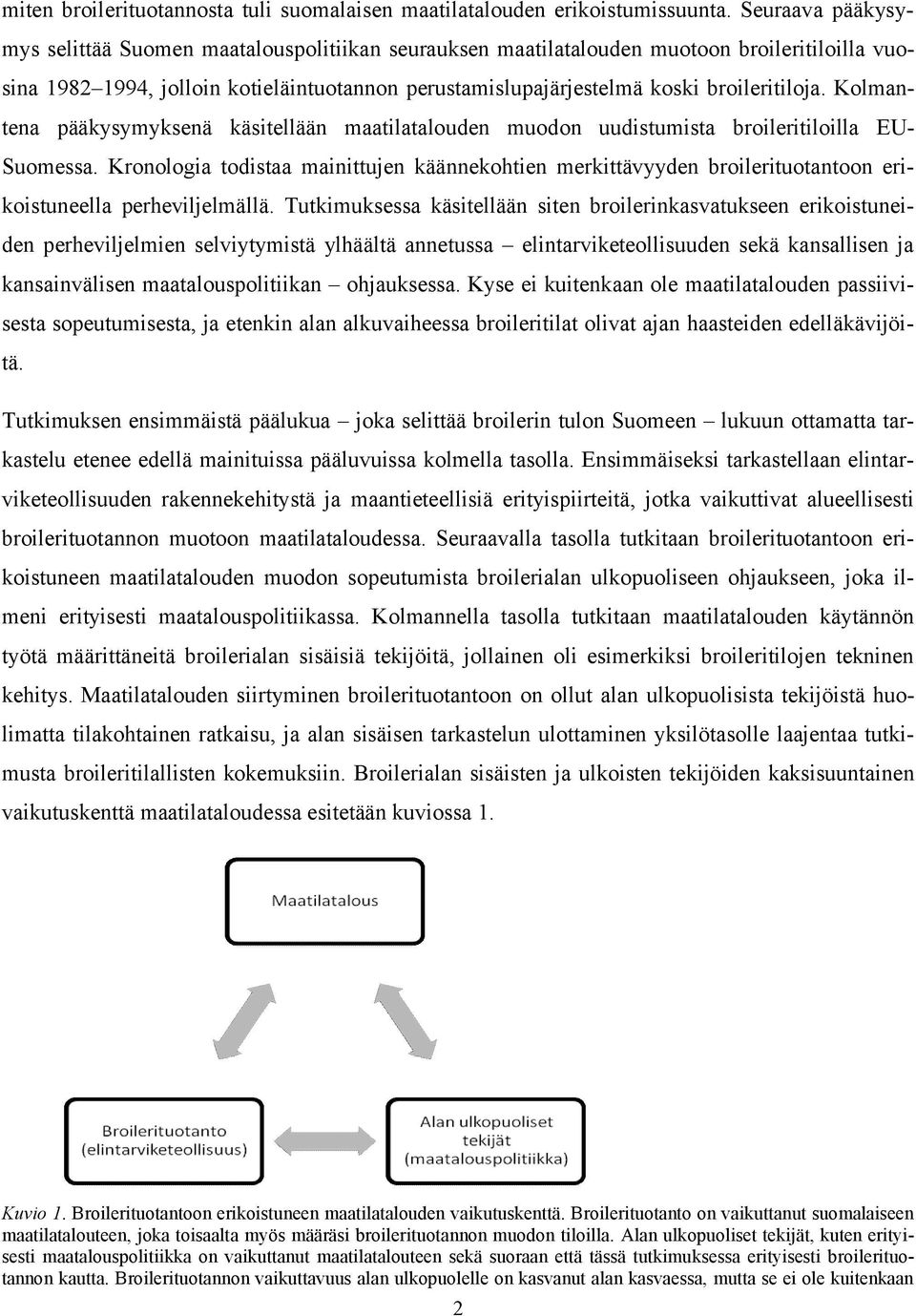 broileritiloja. Kolmantena pääkysymyksenä käsitellään maatilatalouden muodon uudistumista broileritiloilla EU- Suomessa.