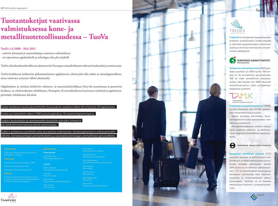 2008-30.6.2012 - vahvisti yhteistyötä ja tuotantoketjuja vaativassa valmistuksessa - toi vipuvoimaa oppilaitoksille ja teknologia-alan pk-yrityksille minnan edellytyksiä.