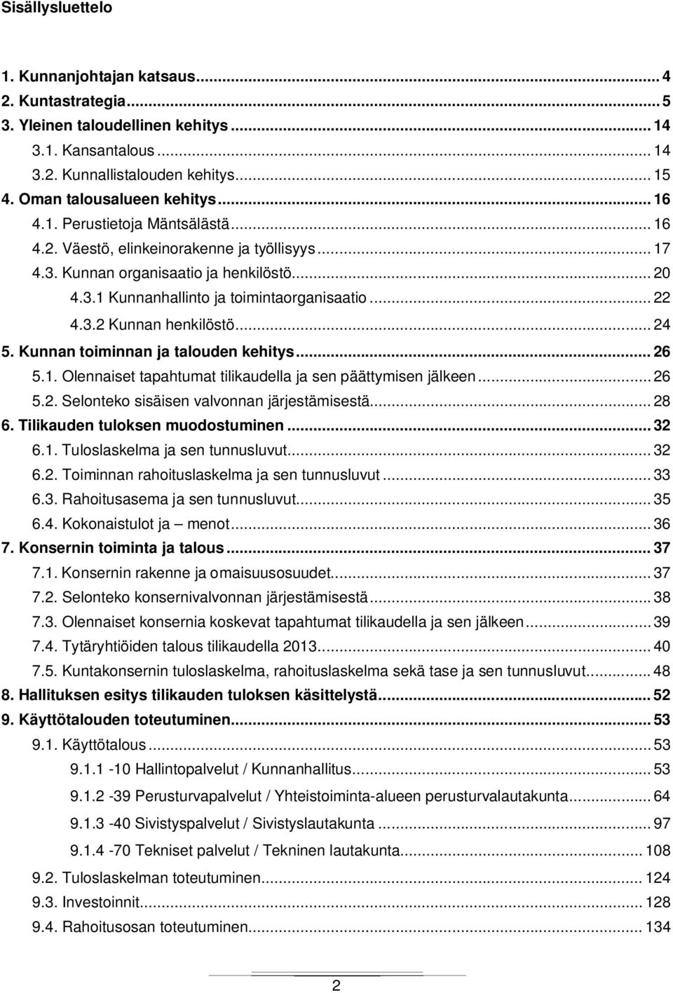 .. 24 5. Kunnan toiminnan ja talouden kehitys... 26 5.1. Olennaiset tapahtumat tilikaudella ja sen päättymisen jälkeen... 26 5.2. Selonteko sisäisen valvonnan järjestämisestä... 28 6.