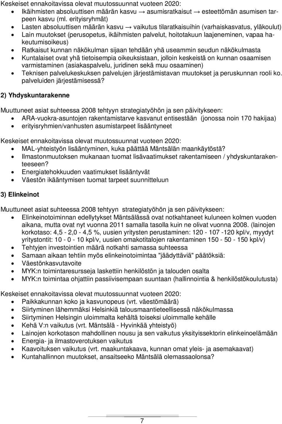 hakeutumisoikeus) Ratkaisut kunnan näkökulman sijaan tehdään yhä useammin seudun näkökulmasta Kuntalaiset ovat yhä tietoisempia oikeuksistaan, jolloin keskeistä on kunnan osaamisen varmistaminen