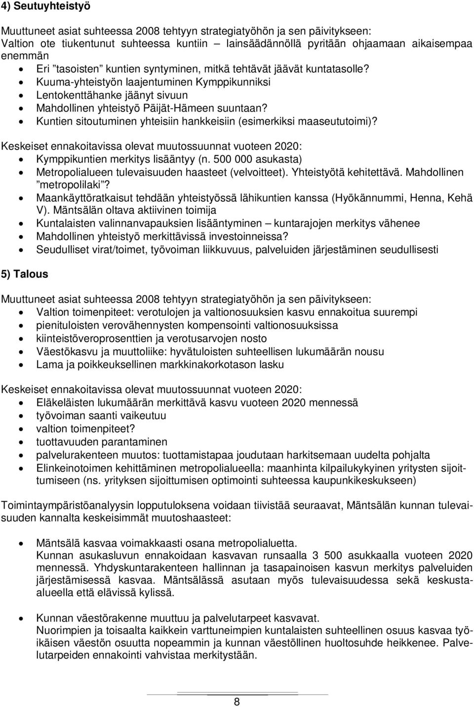 Kuntien sitoutuminen yhteisiin hankkeisiin (esimerkiksi maaseututoimi)? Keskeiset ennakoitavissa olevat muutossuunnat vuoteen 2020: Kymppikuntien merkitys lisääntyy (n.