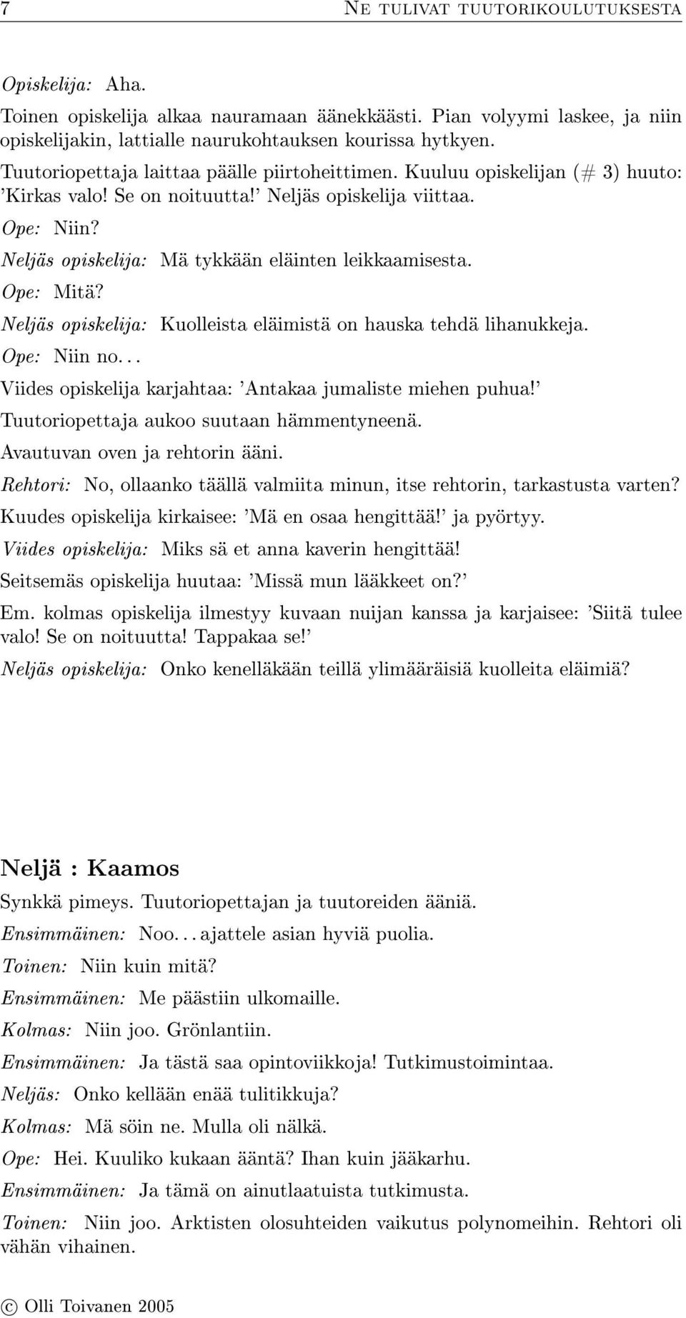 Neljäs opiskelija: Mä tykkään eläinten leikkaamisesta. Ope: Mitä? Neljäs opiskelija: Kuolleista eläimistä on hauska tehdä lihanukkeja. Ope: Niin no.