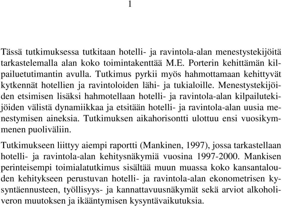 Menestystekijöiden etsimisen lisäksi hahmotellaan hotelli- ja ravintola-alan kilpailutekijöiden välistä dynamiikkaa ja etsitään hotelli- ja ravintola-alan uusia menestymisen aineksia.