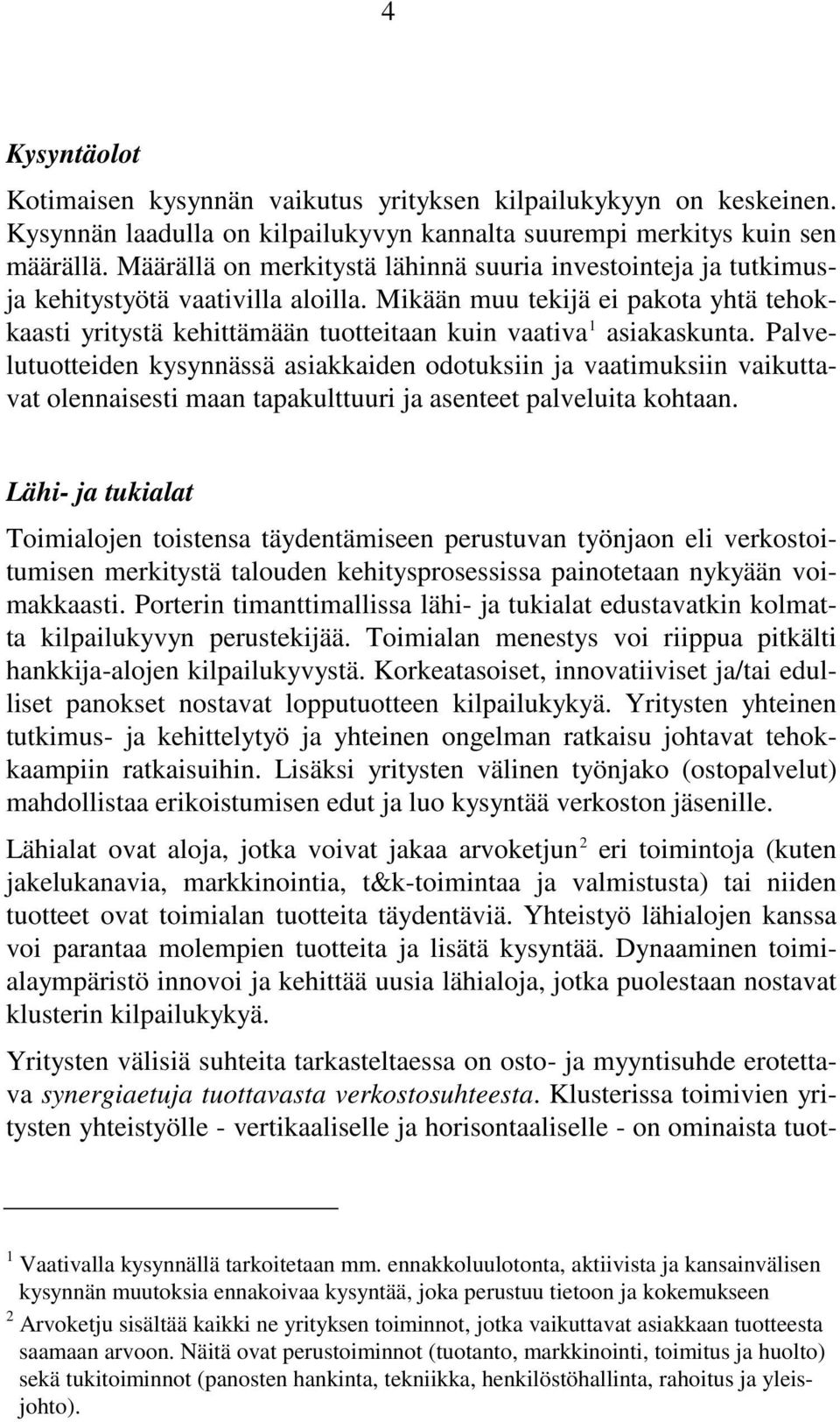 Mikään muu tekijä ei pakota yhtä tehokkaasti yritystä kehittämään tuotteitaan kuin vaativa 1 asiakaskunta.