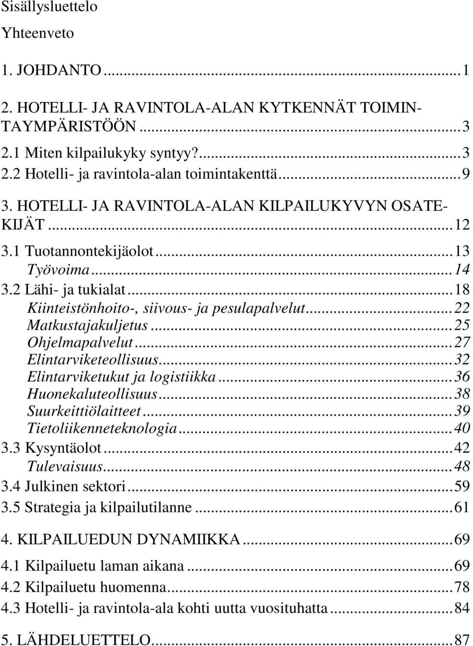 .. 22 Matkustajakuljetus... 25 Ohjelmapalvelut... 27 Elintarviketeollisuus... 32 Elintarviketukut ja logistiikka... 36 Huonekaluteollisuus... 38 Suurkeittiölaitteet... 39 Tietoliikenneteknologia.