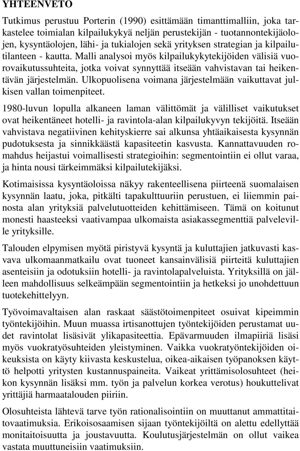 Ulkopuolisena voimana järjestelmään vaikuttavat julkisen vallan toimenpiteet.