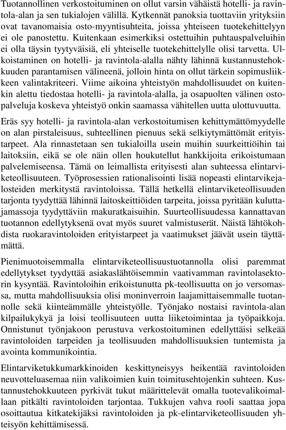 Kuitenkaan esimerkiksi ostettuihin puhtauspalveluihin ei olla täysin tyytyväisiä, eli yhteiselle tuotekehittelylle olisi tarvetta.