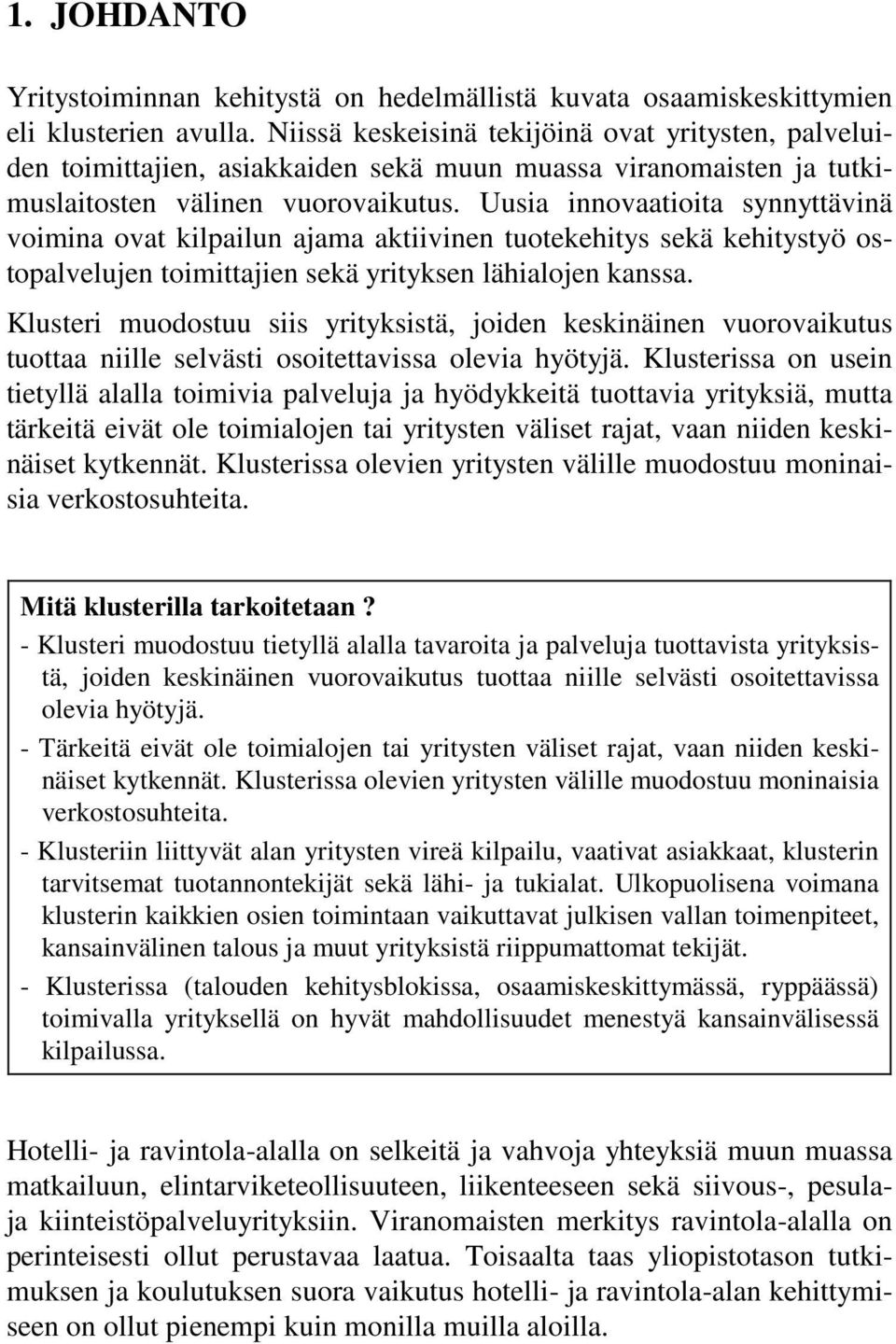 Uusia innovaatioita synnyttävinä voimina ovat kilpailun ajama aktiivinen tuotekehitys sekä kehitystyö ostopalvelujen toimittajien sekä yrityksen lähialojen kanssa.