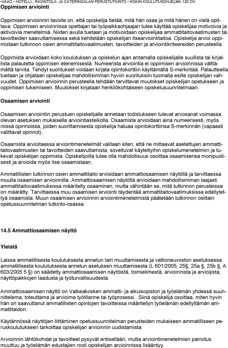 Niiden avulla tuetaan ja motivoidaan opiskelijaa ammattitaitovaatimusten tai tavoitteiden saavuttamisessa sekä kehitetään opiskelijan itsearviointitaitoa.