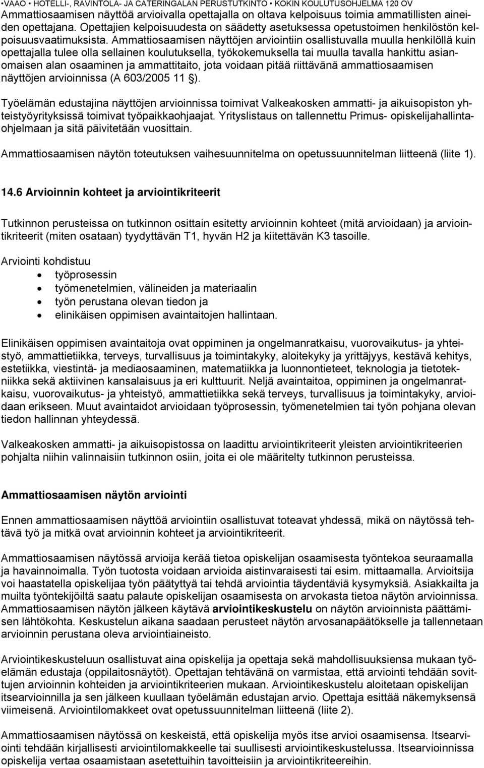 Ammattiosaamisen näyttöjen arviointiin osallistuvalla muulla henkilöllä kuin opettajalla tulee olla sellainen koulutuksella, työkokemuksella tai muulla tavalla hankittu asianomaisen alan osaaminen ja