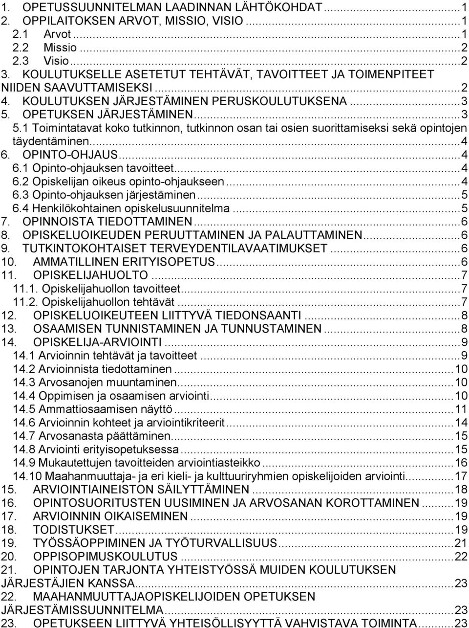 OPETUKSEN JÄRJESTÄMINEN... 3 5.1 Toimintatavat koko tutkinnon, tutkinnon osan tai osien suorittamiseksi sekä opintojen täydentäminen... 4 6. OPINTO-OHJAUS... 4 6.1 Opinto-ohjauksen tavoitteet... 4 6.2 Opiskelijan oikeus opinto-ohjaukseen.