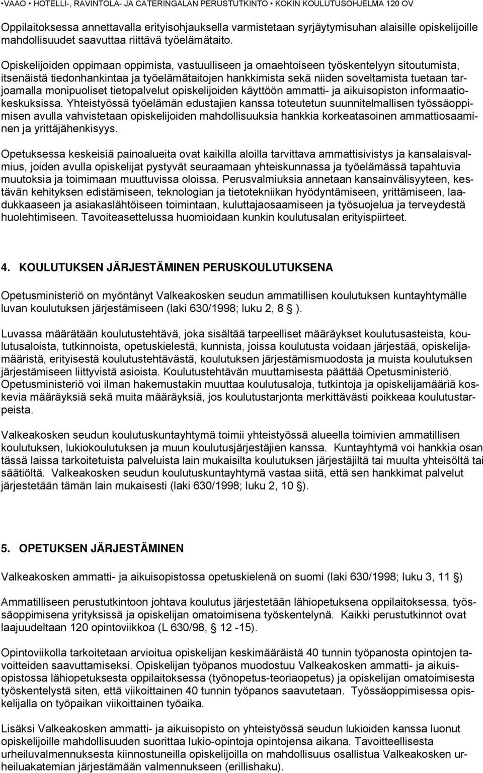 monipuoliset tietopalvelut opiskelijoiden käyttöön ammatti- ja aikuisopiston informaatiokeskuksissa.