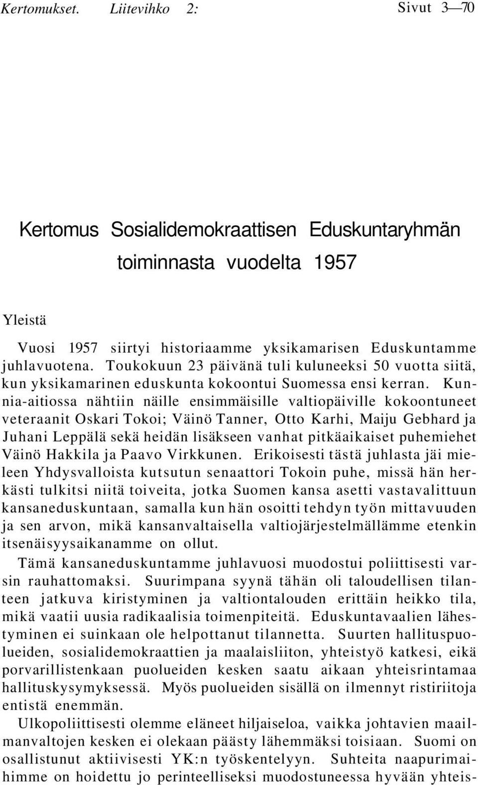 Kunnia-aitiossa nähtiin näille ensimmäisille valtiopäiville kokoontuneet veteraanit Oskari Tokoi; Väinö Tanner, Otto Karhi, Maiju Gebhard ja Juhani Leppälä sekä heidän lisäkseen vanhat pitkäaikaiset