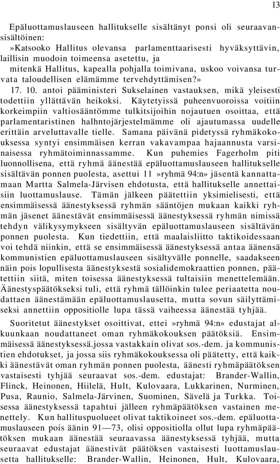 Käytetyissä puheenvuoroissa voitiin korkeimpiin valtiosääntömme tulkitsijoihin nojautuen osoittaa, että parlamentaristinen halhntojärjestelmämme oli ajautumassa uudelle erittäin arveluttavalle tielle.