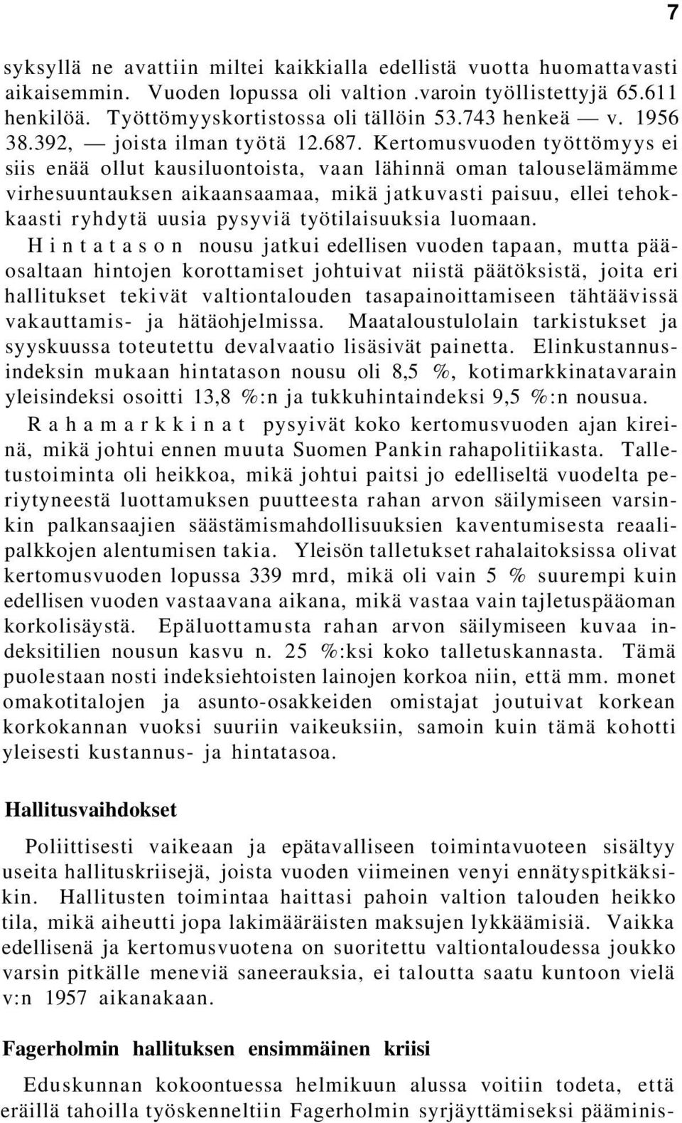 Kertomusvuoden työttömyys ei siis enää ollut kausiluontoista, vaan lähinnä oman talouselämämme virhesuuntauksen aikaansaamaa, mikä jatkuvasti paisuu, ellei tehokkaasti ryhdytä uusia pysyviä