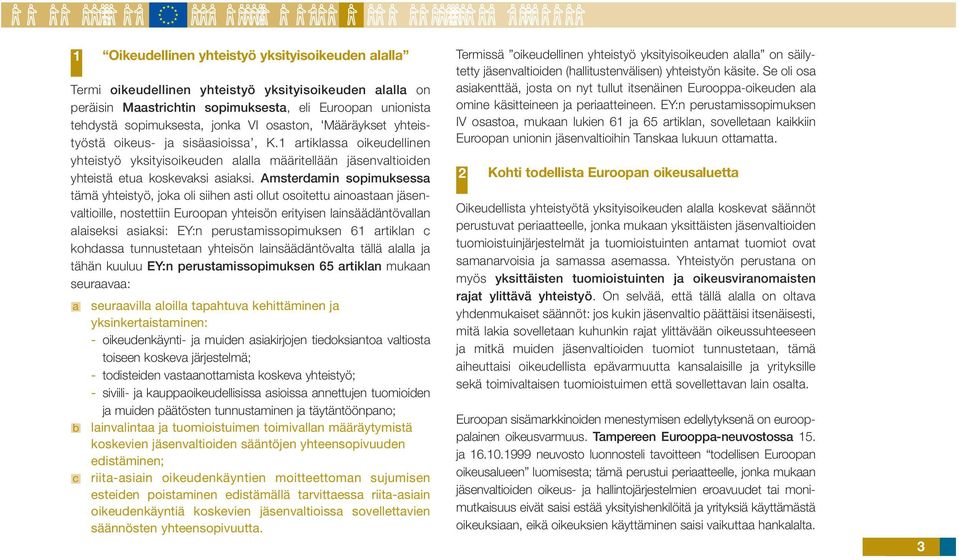 EY:n perustamissopimuksen IV osastoa, mukaan lukien 61 ja 65 artiklan, sovelletaan kaikkiin Euroopan unionin jäsenvaltioihin Tanskaa lukuun ottamatta.