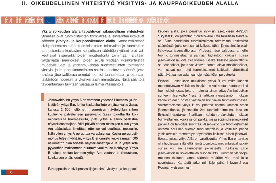 Kansainvälisessä siviiliprosessissa eräät tuomioistuinten toimivaltaa ja tuomioiden tunnustamista koskevien kansallisten sääntöjen väliset erot vaikeuttavat sisämarkkinoiden moitteetonta toimintaa.