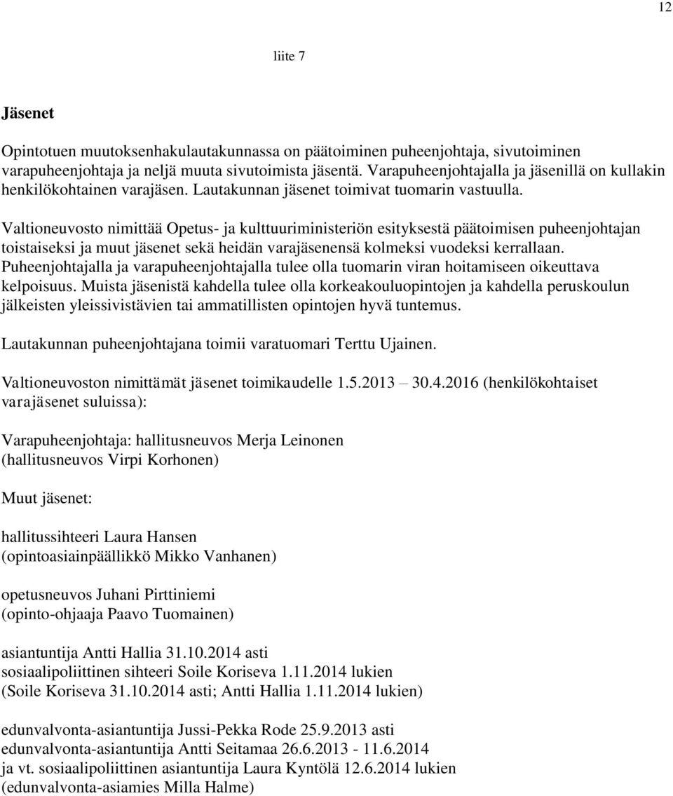 Valtioneuvosto nimittää Opetus- ja kulttuuriministeriön esityksestä päätoimisen puheenjohtajan toistaiseksi ja muut jäsenet sekä heidän varajäsenensä kolmeksi vuodeksi kerrallaan.