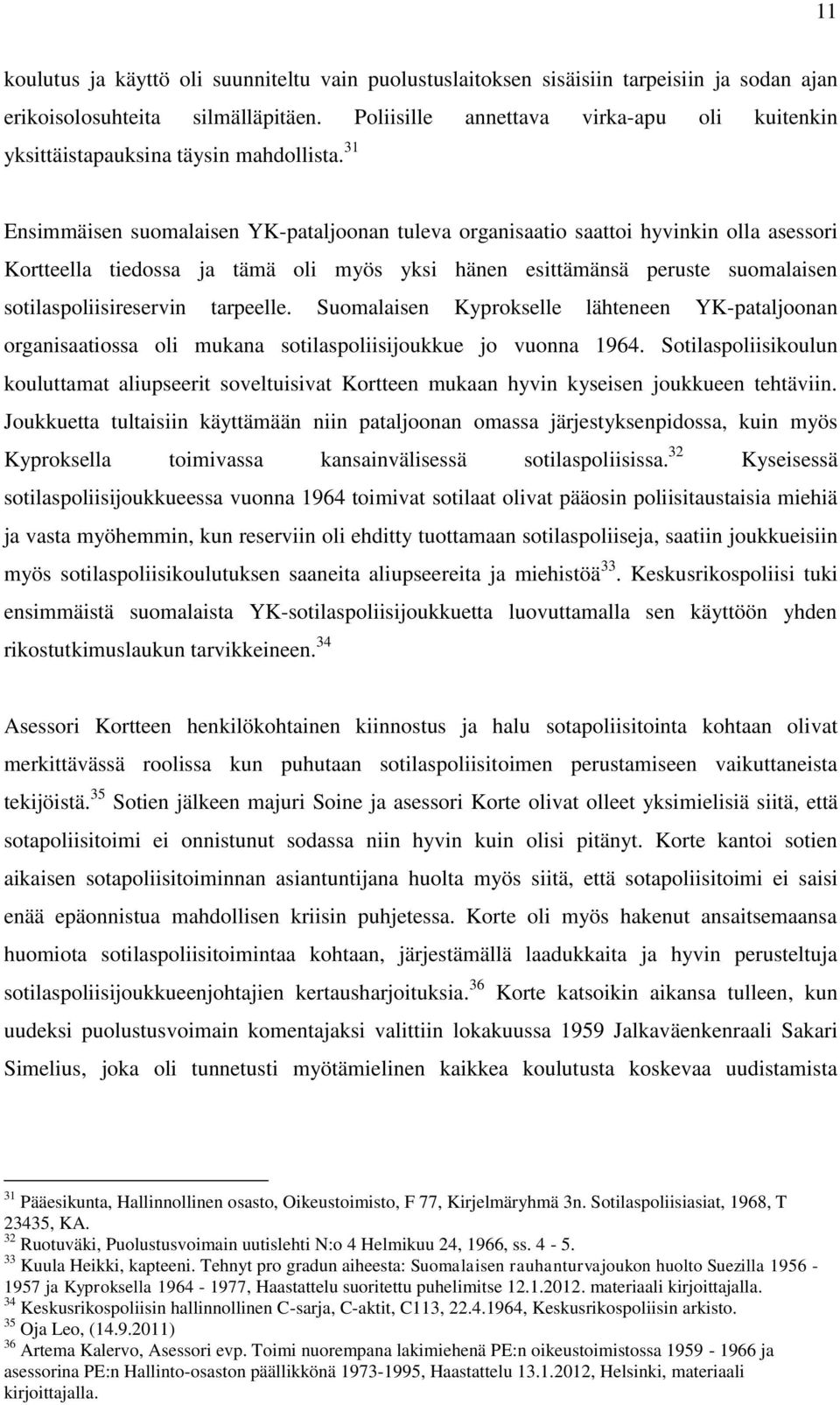 31 Ensimmäisen suomalaisen YK-pataljoonan tuleva organisaatio saattoi hyvinkin olla asessori Kortteella tiedossa ja tämä oli myös yksi hänen esittämänsä peruste suomalaisen sotilaspoliisireservin