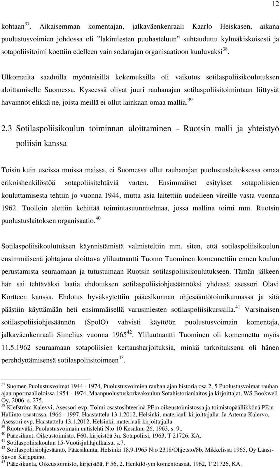 sodanajan organisaatioon kuuluvaksi 38. Ulkomailta saaduilla myönteisillä kokemuksilla oli vaikutus sotilaspoliisikoulutuksen aloittamiselle Suomessa.