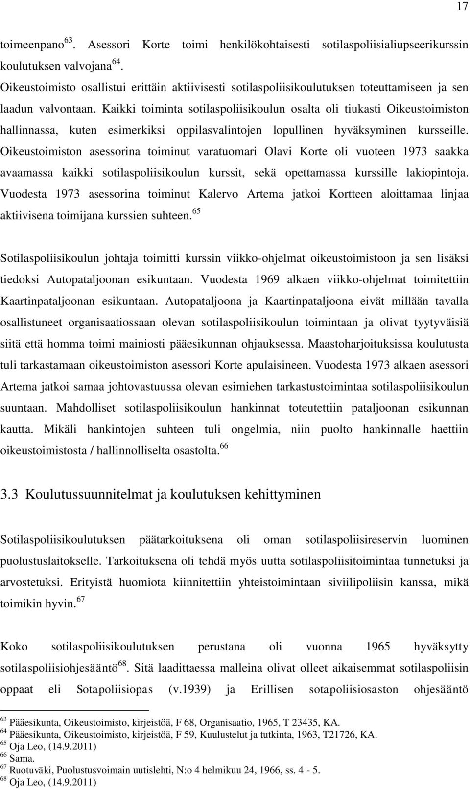 Kaikki toiminta sotilaspoliisikoulun osalta oli tiukasti Oikeustoimiston hallinnassa, kuten esimerkiksi oppilasvalintojen lopullinen hyväksyminen kursseille.