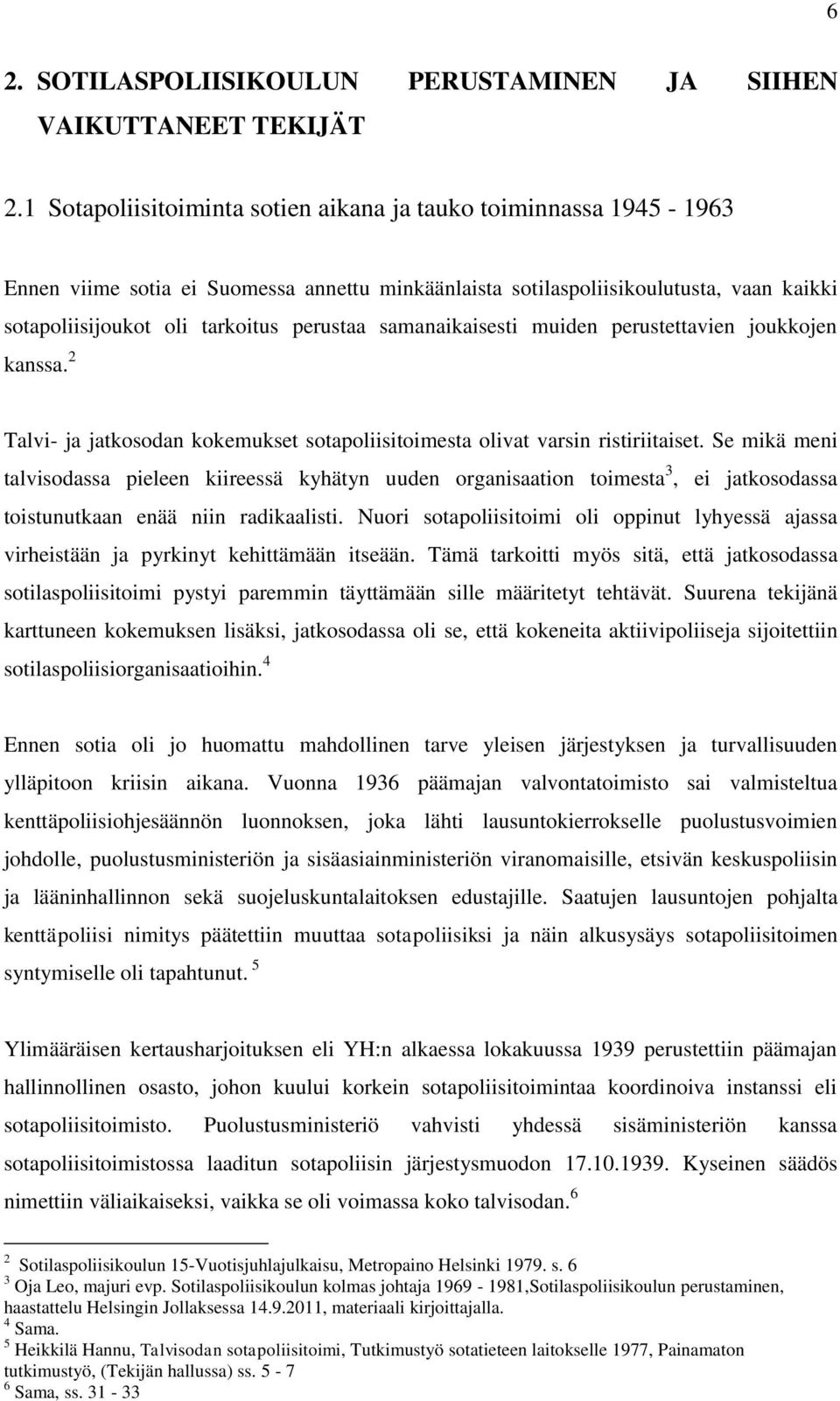 samanaikaisesti muiden perustettavien joukkojen kanssa. 2 Talvi- ja jatkosodan kokemukset sotapoliisitoimesta olivat varsin ristiriitaiset.