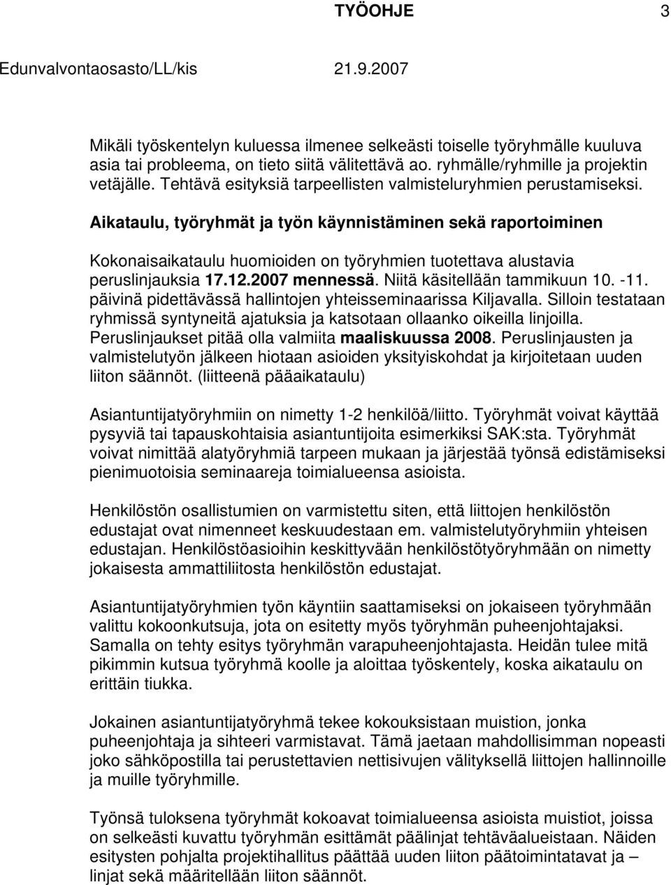 Aikataulu, työryhmät ja työn käynnistäminen sekä raportoiminen Kokonaisaikataulu huomioiden on työryhmien tuotettava alustavia peruslinjauksia 17.12.2007 mennessä. Niitä käsitellään tammikuun 10. -11.