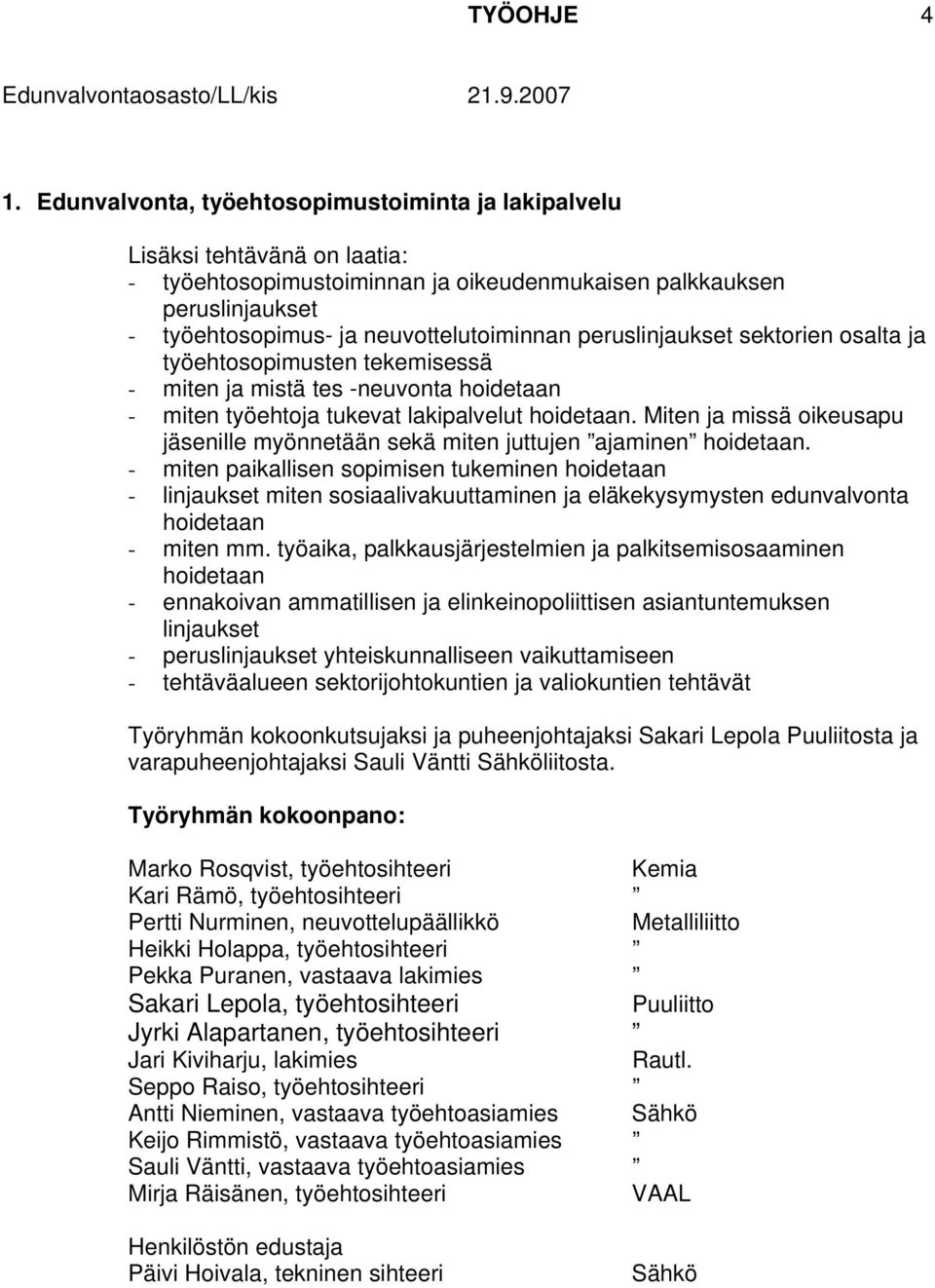 ja työehtosopimusten tekemisessä - miten ja mistä tes -neuvonta hoidetaan - miten työehtoja tukevat lakipalvelut hoidetaan.