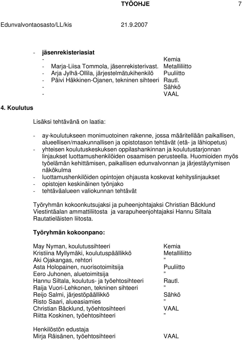 opistotason tehtävät (etä- ja lähiopetus) - yhteisen koulutuskeskuksen oppilashankinnan ja koulutustarjonnan linjaukset luottamushenkilöiden osaamisen perusteella.