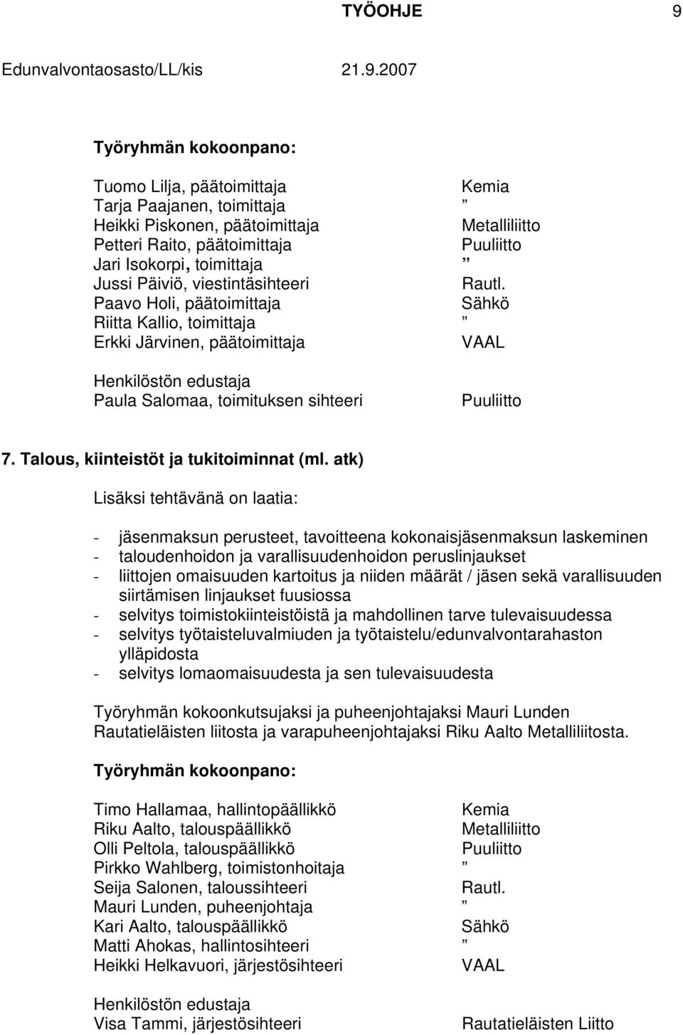 atk) - jäsenmaksun perusteet, tavoitteena kokonaisjäsenmaksun laskeminen - taloudenhoidon ja varallisuudenhoidon peruslinjaukset - liittojen omaisuuden kartoitus ja niiden määrät / jäsen sekä