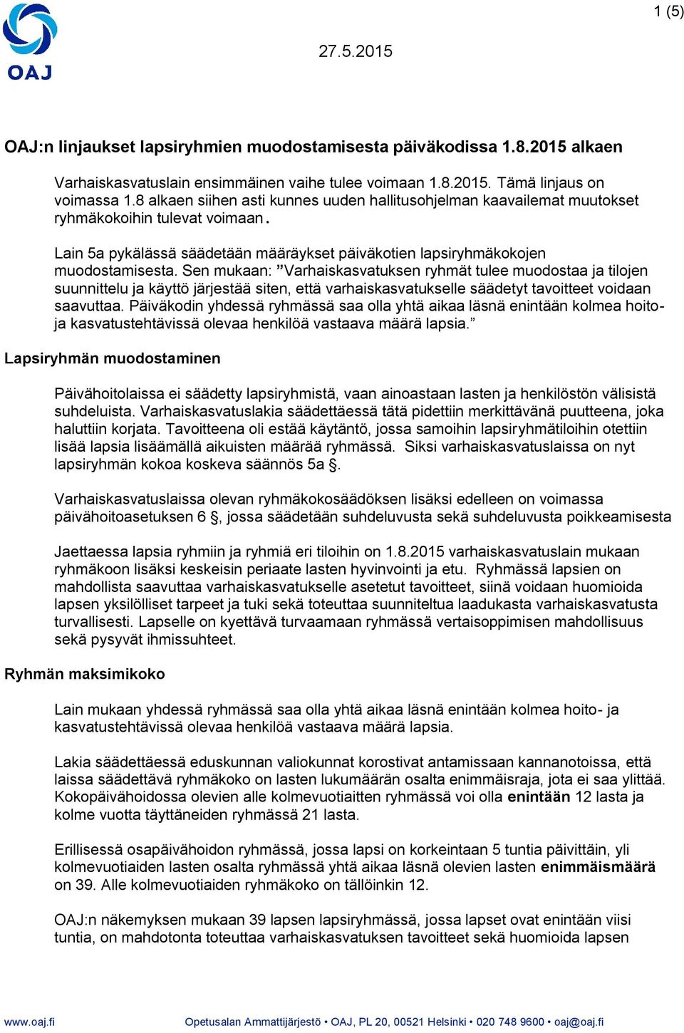 Sen mukaan: Varhaiskasvatuksen ryhmät tulee muodostaa ja tilojen suunnittelu ja käyttö järjestää siten, että varhaiskasvatukselle säädetyt tavoitteet voidaan saavuttaa.