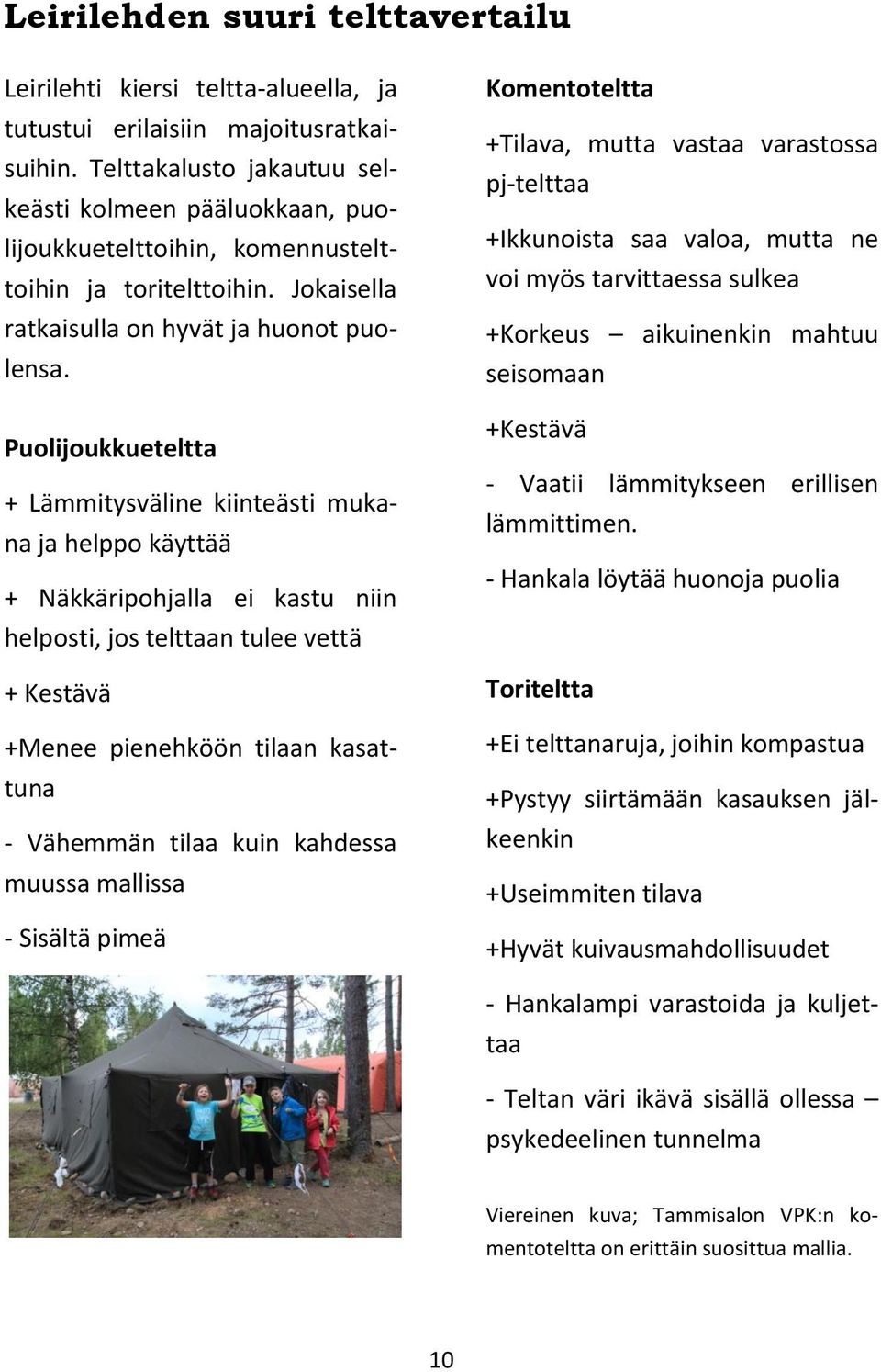 Puolijoukkueteltta + Lämmitysväline kiinteästi mukana ja helppo käyttää + Näkkäripohjalla ei kastu niin helposti, jos telttaan tulee vettä + Kestävä +Menee pienehköön tilaan kasattuna - Vähemmän