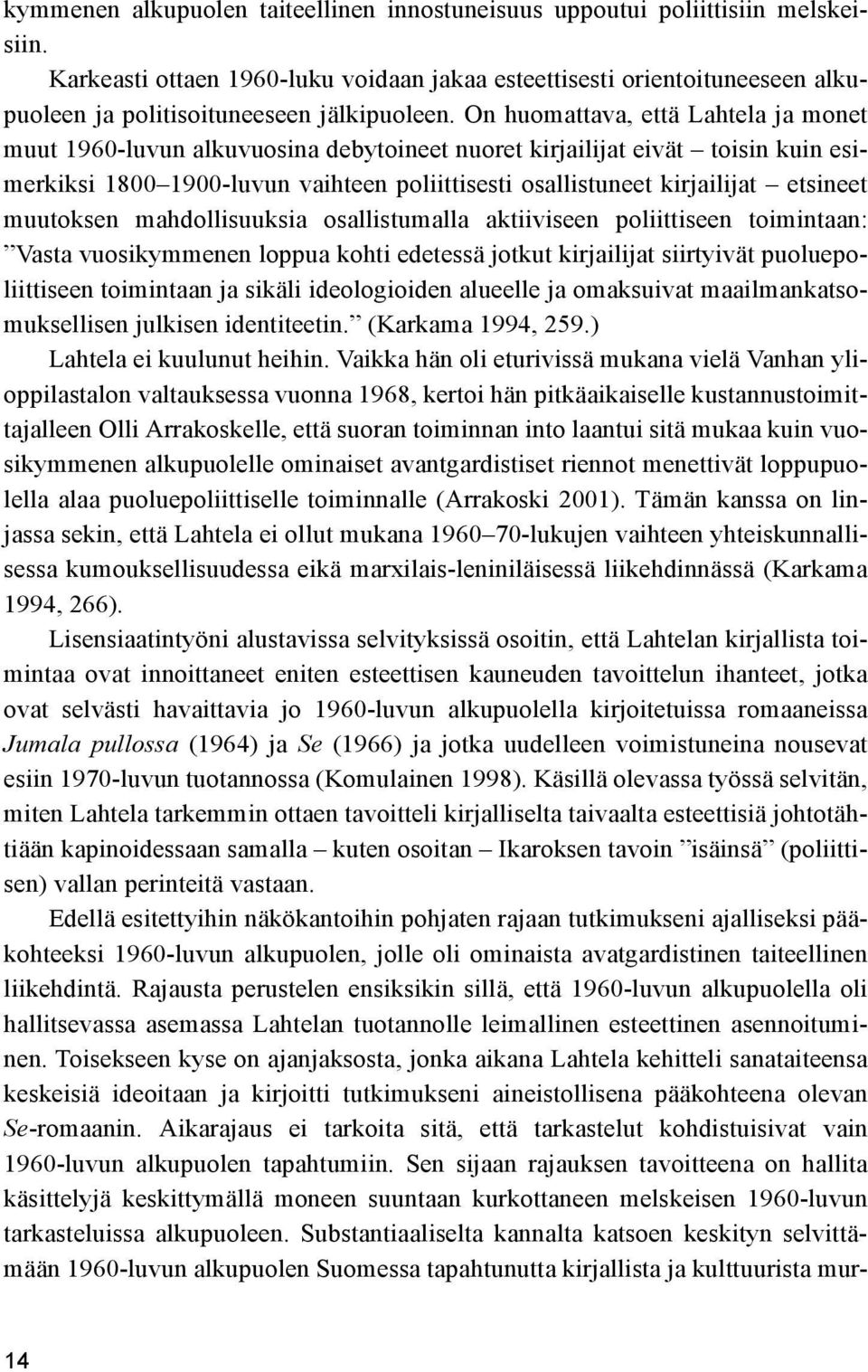 On huomattava, että Lahtela ja monet muut 1960-luvun alkuvuosina debytoineet nuoret kirjailijat eivät toisin kuin esimerkiksi 1800 1900-luvun vaihteen poliittisesti osallistuneet kirjailijat etsineet