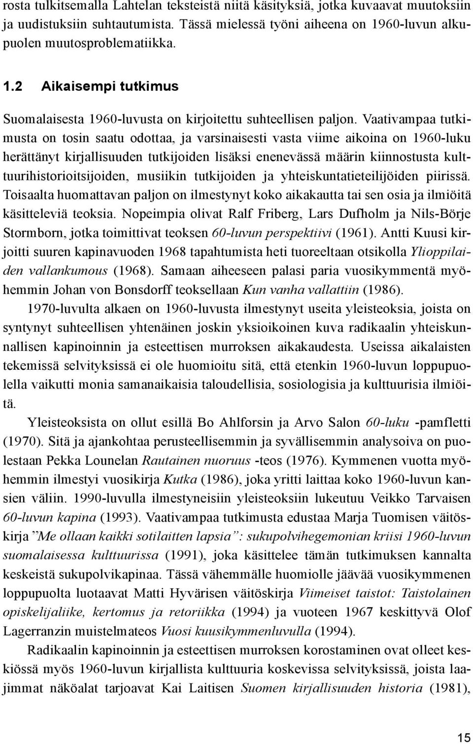 Vaativampaa tutkimusta on tosin saatu odottaa, ja varsinaisesti vasta viime aikoina on 1960-luku herättänyt kirjallisuuden tutkijoiden lisäksi enenevässä määrin kiinnostusta