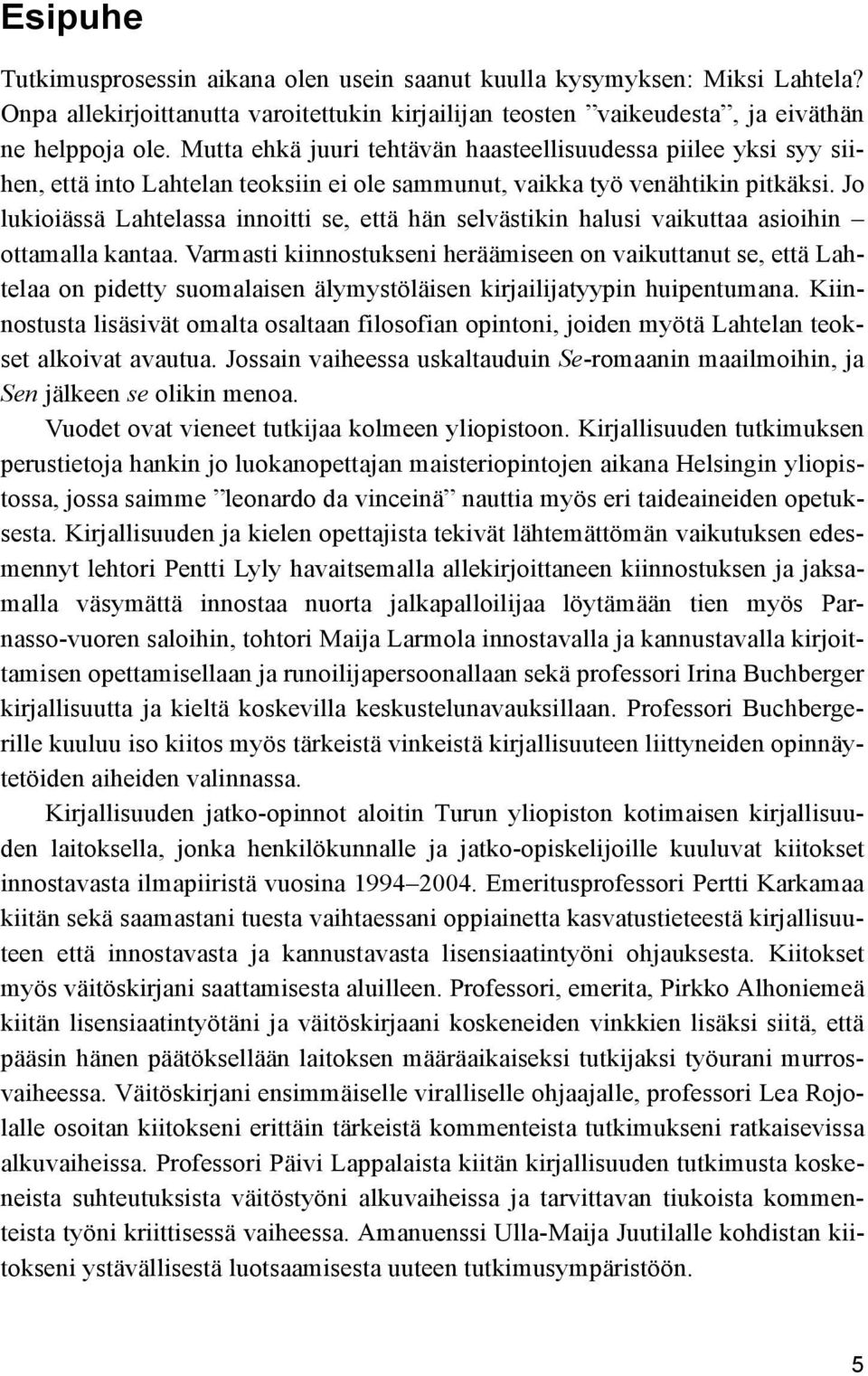 Jo lukioiässä Lahtelassa innoitti se, että hän selvästikin halusi vaikuttaa asioihin ottamalla kantaa.