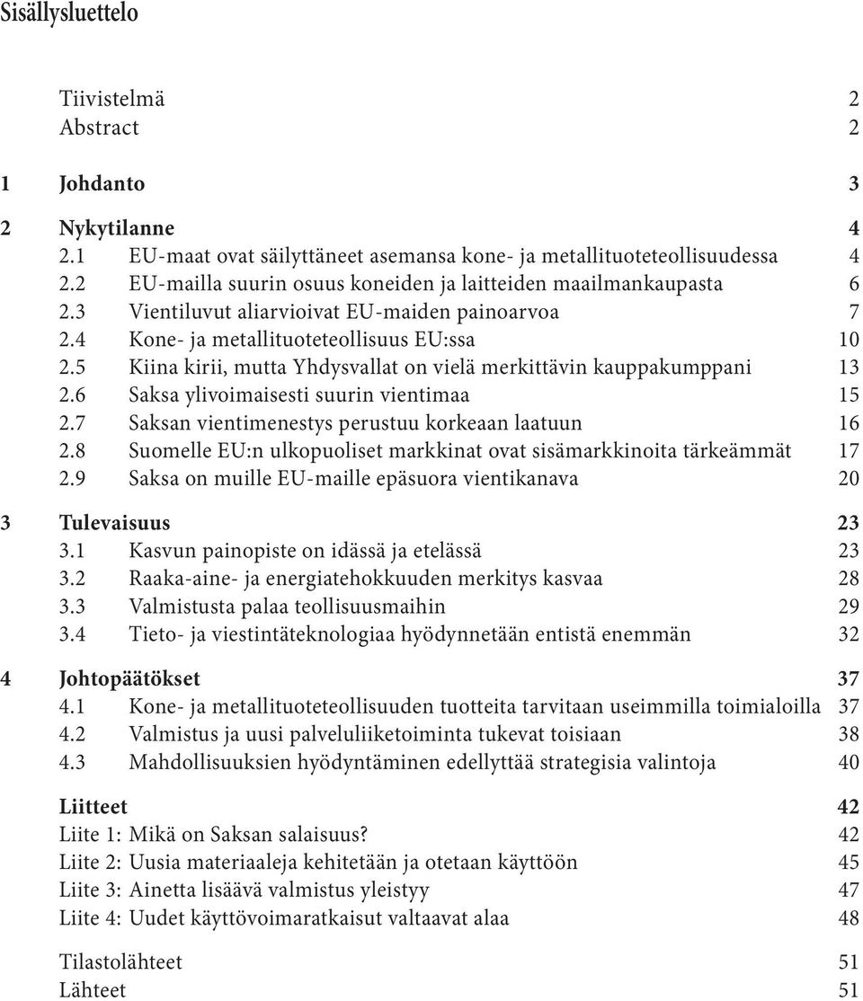 5 Kiina kirii, mutta Yhdysvallat on vielä merkittävin kauppakumppani 13 2.6 Saksa ylivoimaisesti suurin vientimaa 15 2.7 Saksan vientimenestys perustuu korkeaan laatuun 16 2.