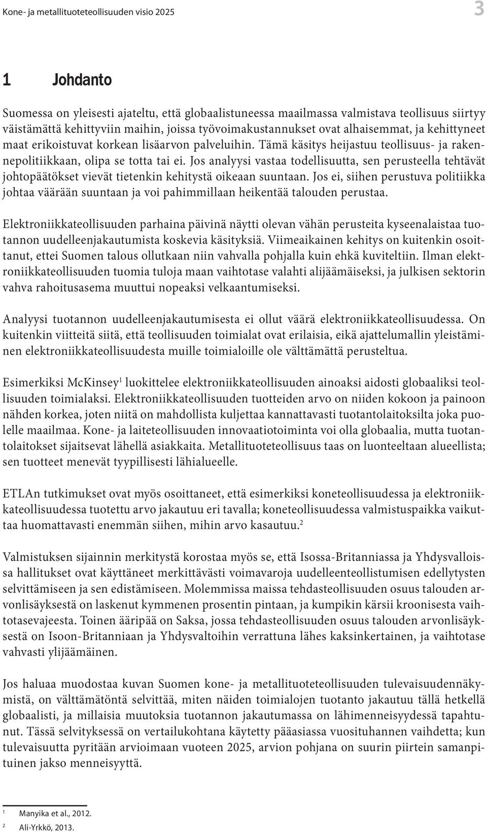 Jos analyysi vastaa todellisuutta, sen perusteella tehtävät johtopäätökset vievät tietenkin kehitystä oikeaan suuntaan.