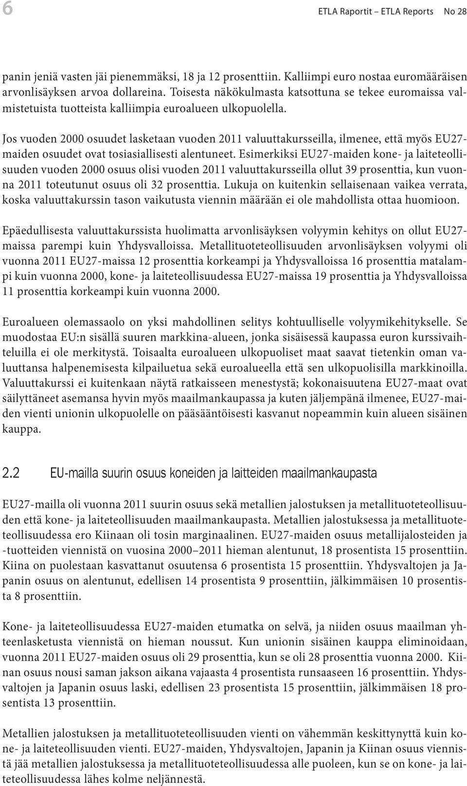 Jos vuoden 2 osuudet lasketaan vuoden 211 valuuttakursseilla, ilmenee, että myös EU27- maiden osuudet ovat tosiasiallisesti alentuneet.