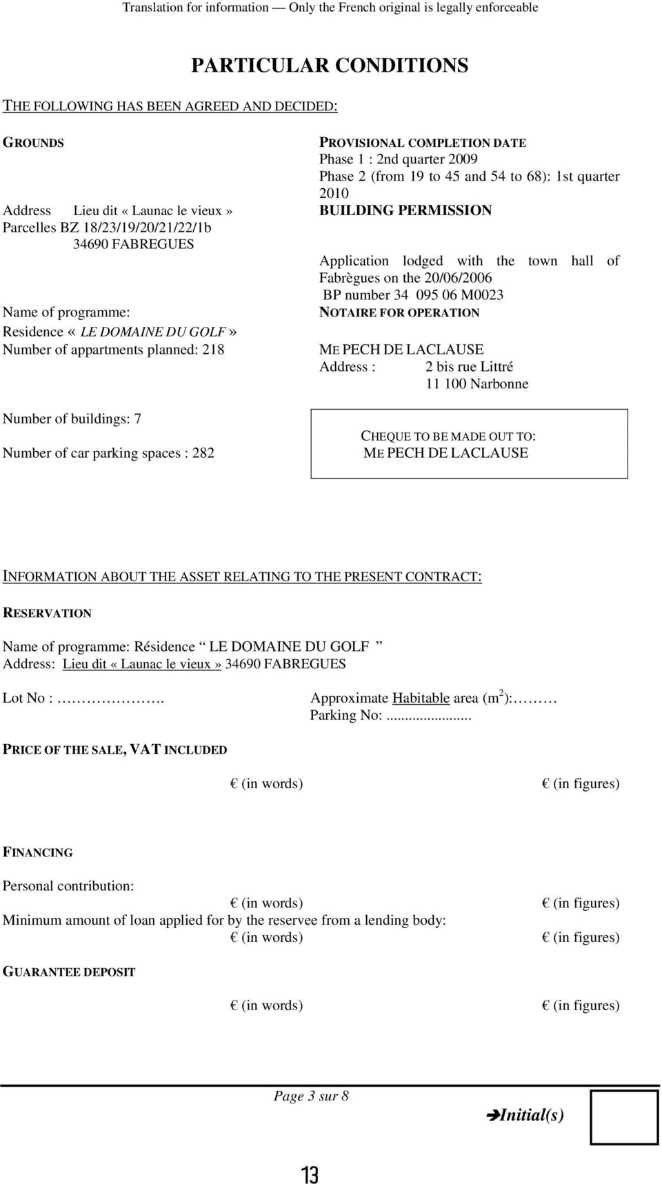 COMPLETION DATE Phase 1 : 2nd quarter 2009 Phase 2 (from 19 to 45 and 54 to 68): 1st quarter 2010 BUILDING PERMISSION Application lodged with the town hall of Fabrègues on the 20/06/2006 BP number 34