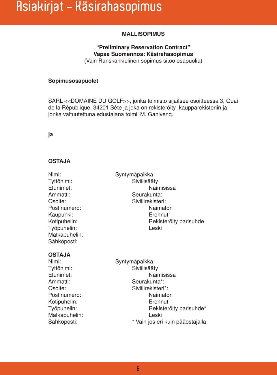 ja OSTAJA Nimi: Tyttönimi: Etunimet: Ammatti: Osoite: Postinumero: Kaupunki: Kotipuhelin: Työpuhelin: Matkapuhelin: Sähköposti: OSTAJA Nimi: Tyttönimi: Etunimet: Ammatti: Osoite: Postinumero: