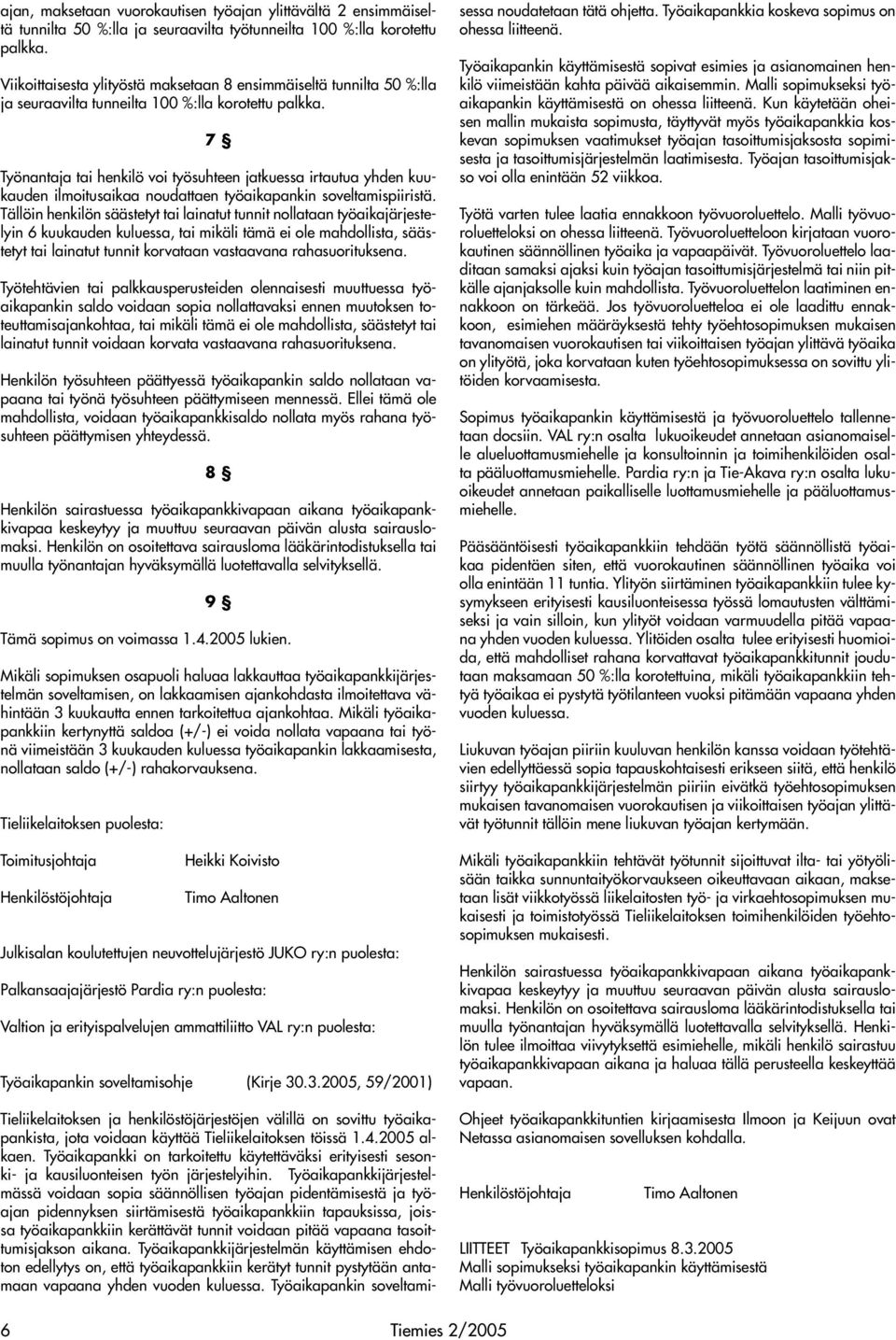 7 Työnantaja tai henkilö voi työsuhteen jatkuessa irtautua yhden kuukauden ilmoitusaikaa noudattaen työaikapankin soveltamispiiristä.