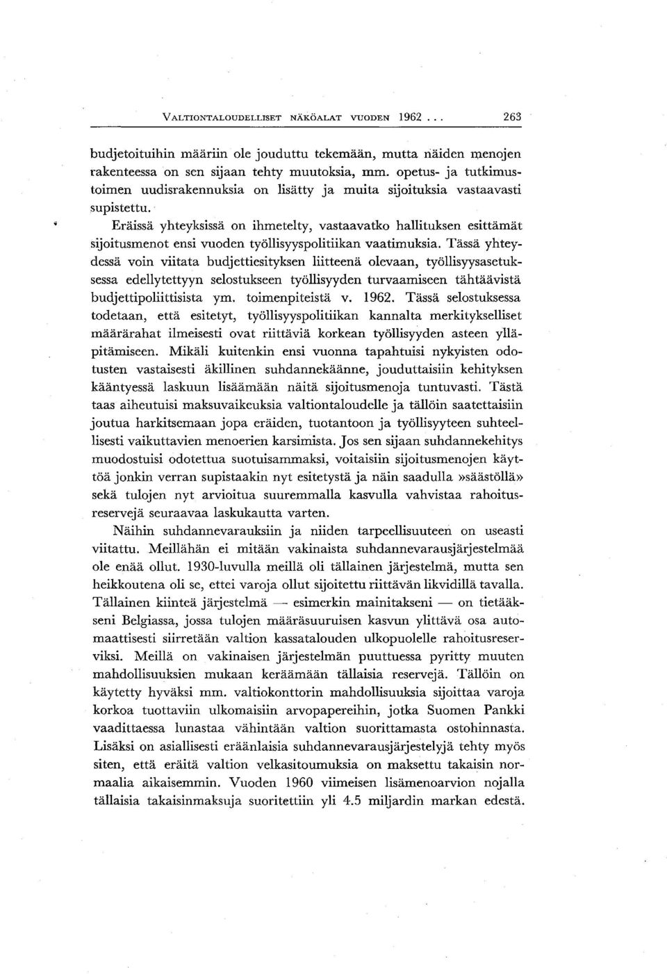 Eräissä yhteyksissä on ihmetelty, vastaavatko hallituksen esittämät sijoitusmenot ensi vuoden työllisyys politiikan vaatimuksia.