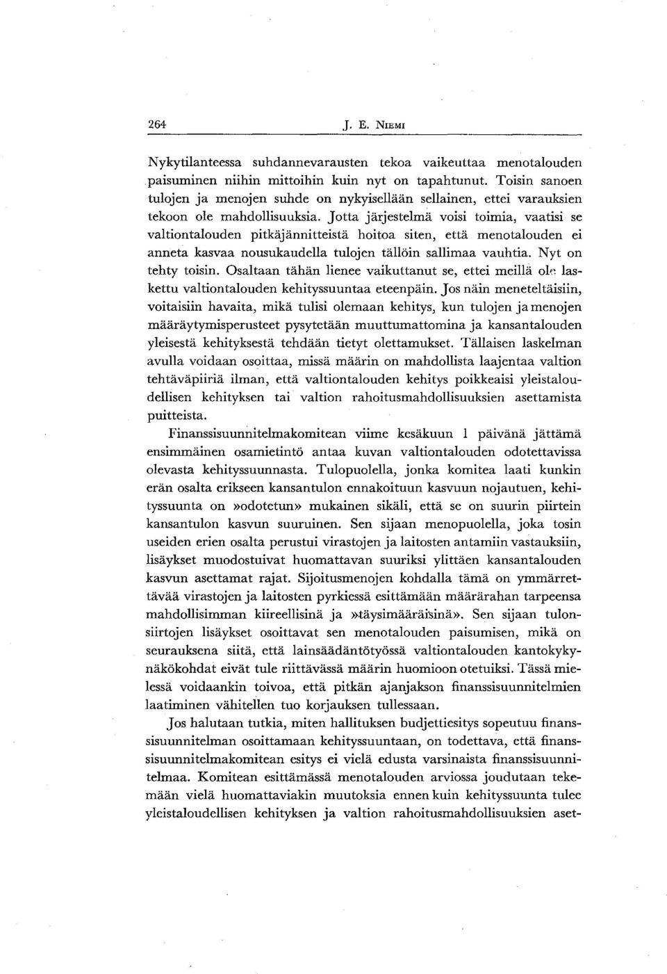 Jotta järjestelmä voisi toimia, vaatisi se valtiontalouden pitkäjännitteistä hoitoa siten, että menotalouden ei anneta kasvaa nousukaudella tulojen tällöin sallimaa vauhtia. Nyt on tehty toisin.